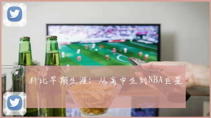科比早期生涯：从高中生到NBA巨星