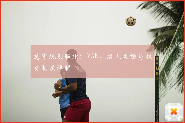 意甲规则解读：VAR、换人名额与积分制度详解