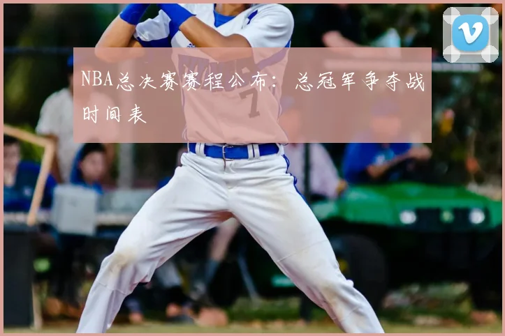 NBA总决赛赛程公布：总冠军争夺战时间表