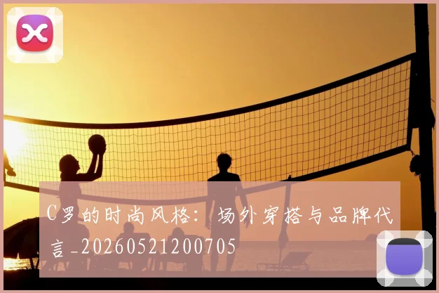 C罗的时尚风格：场外穿搭与品牌代言_20260521200705