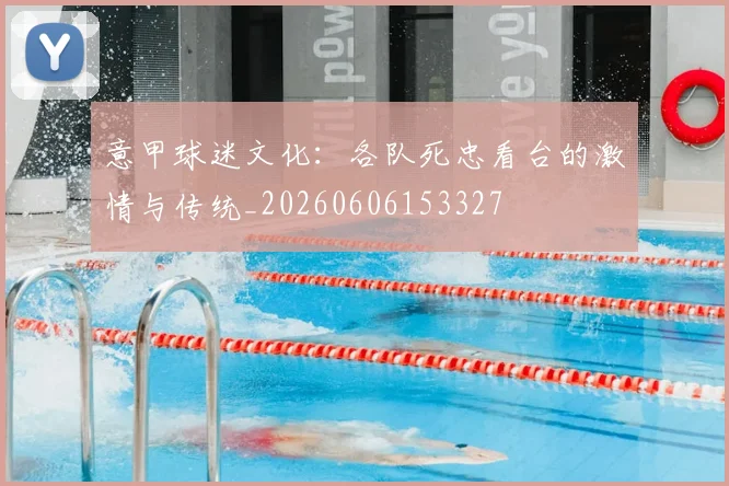 意甲球迷文化:各队死忠看台的激情与传统_20260606153327