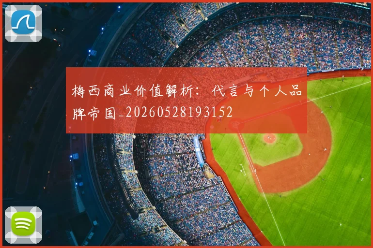 梅西商业价值解析:代言与个人品牌帝国_20260528193152