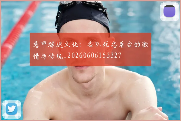 意甲球迷文化：各队死忠看台的激情与传统_20260606153327