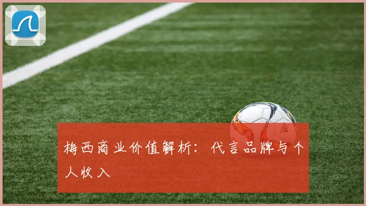 梅西商业价值解析:代言品牌与个人收入